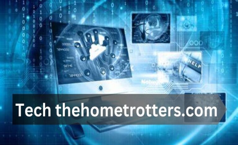 Tech TheHomeTrotters .com Your Ultimate Guide in Navigating the Digital Age