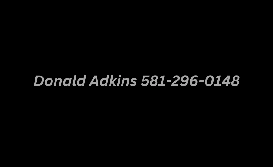 Donald Adkins 581-296-0148 Comprehensive Insight into His Life and Influence