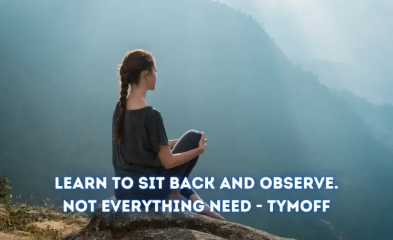 Learn to Sit Back and Observe. Not Everything Need – tymoff